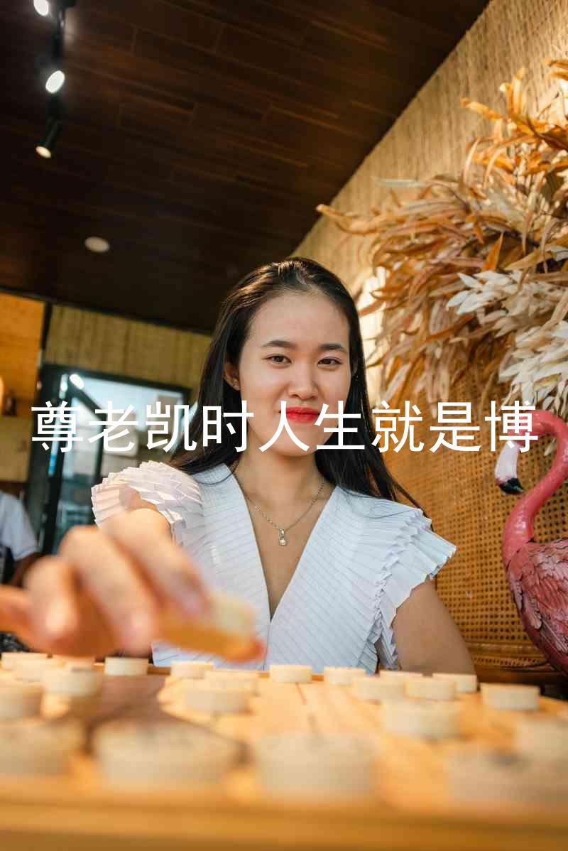 尊老凯时人生就是博