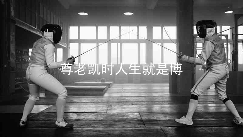 尊老凯时人生就是博