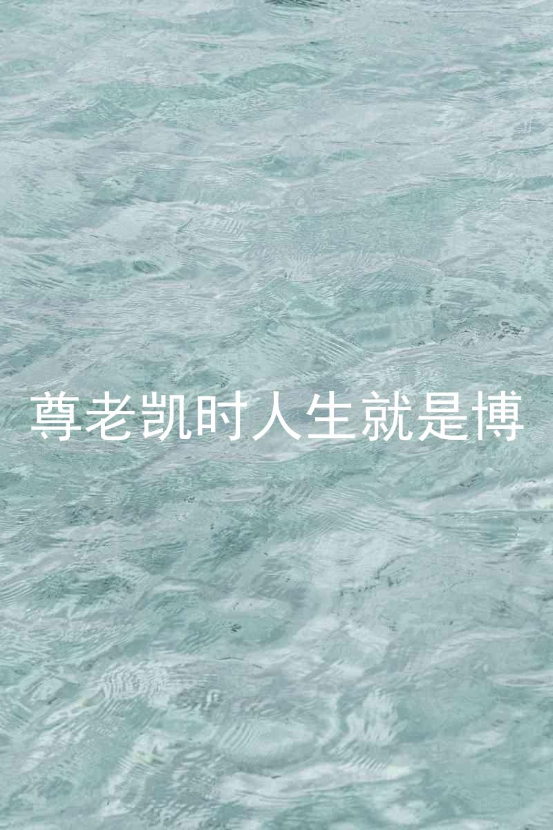 尊老凯时人生就是博
