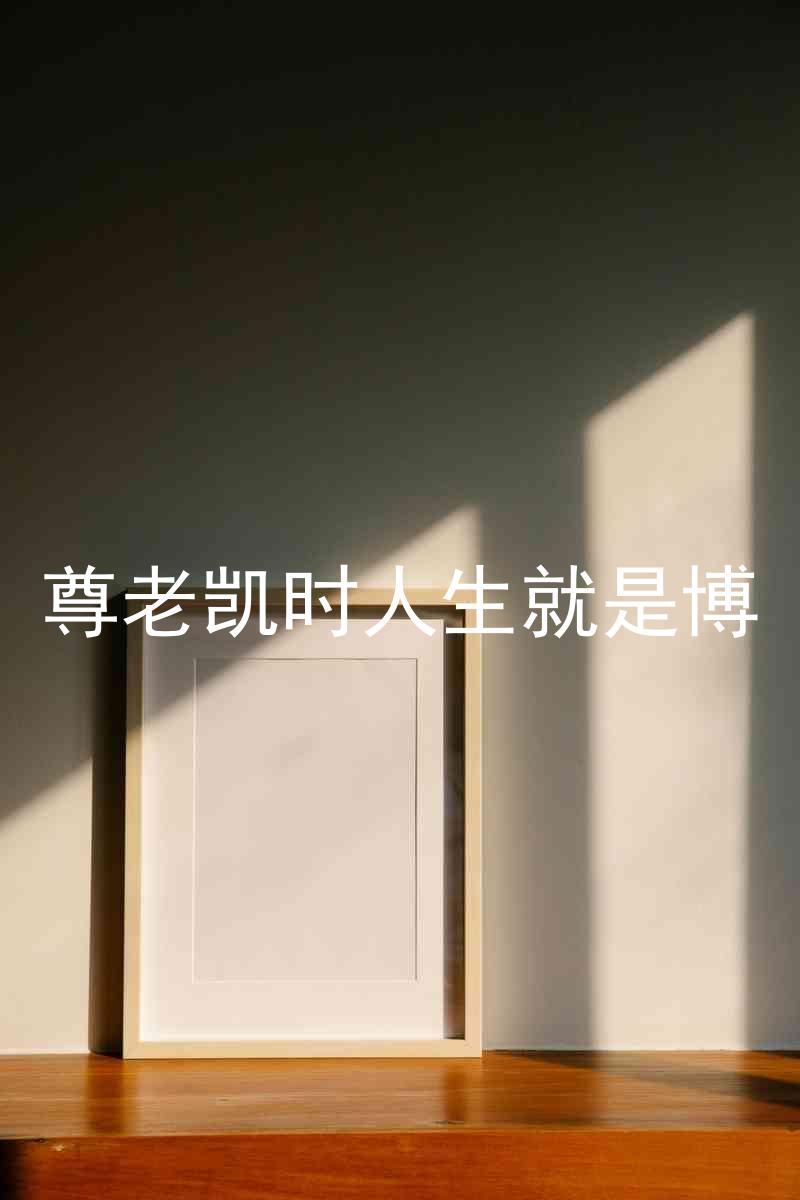 尊老凯时人生就是博